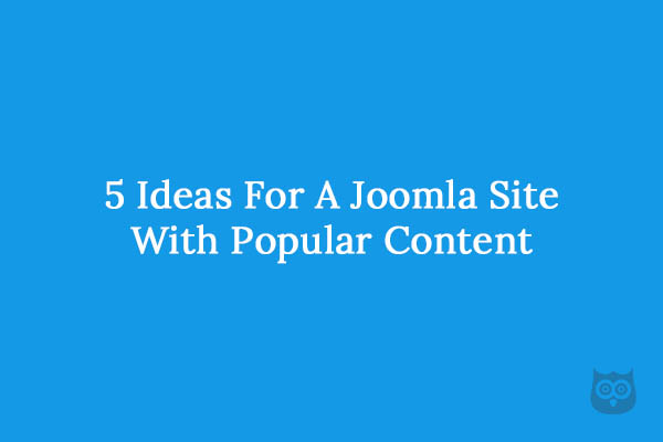 5 Ideas For A Joomla Site With Popular Content