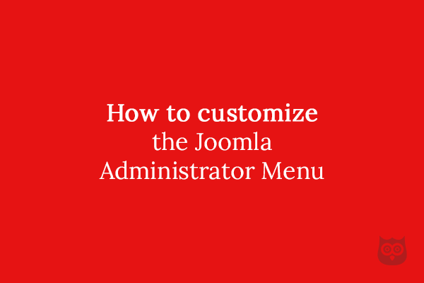How to customize the Joomla Administrator Menu